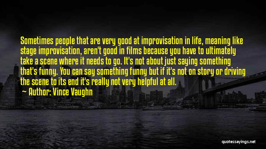 Vince Vaughn Quotes: Sometimes People That Are Very Good At Improvisation In Life, Meaning Like Stage Improvisation, Aren't Good In Films Because You