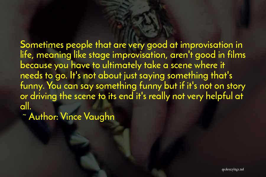 Vince Vaughn Quotes: Sometimes People That Are Very Good At Improvisation In Life, Meaning Like Stage Improvisation, Aren't Good In Films Because You