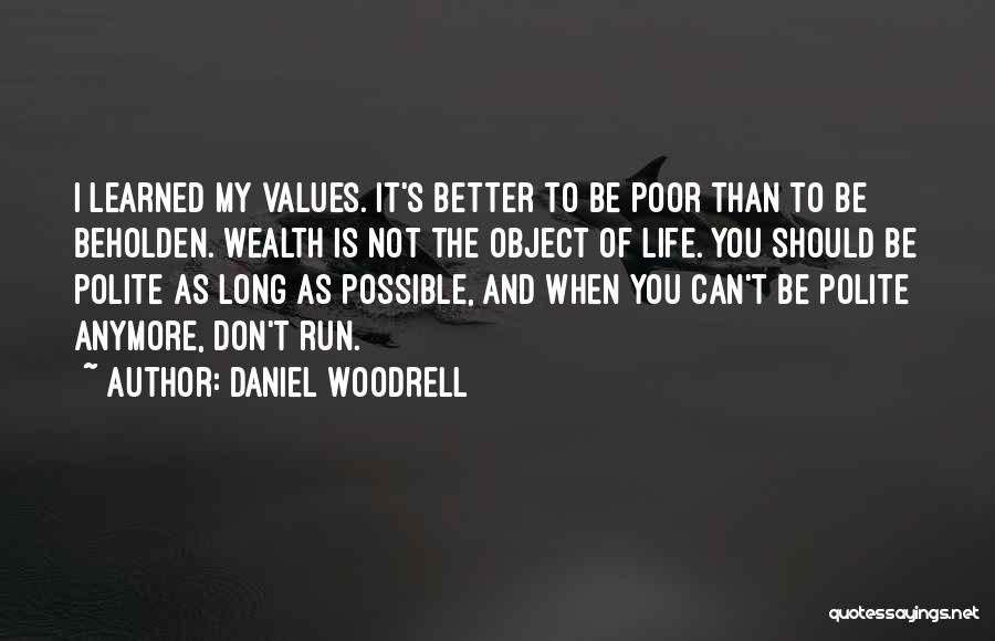 Daniel Woodrell Quotes: I Learned My Values. It's Better To Be Poor Than To Be Beholden. Wealth Is Not The Object Of Life.