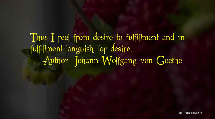 Johann Wolfgang Von Goethe Quotes: Thus I Reel From Desire To Fulfillment And In Fulfillment Languish For Desire.