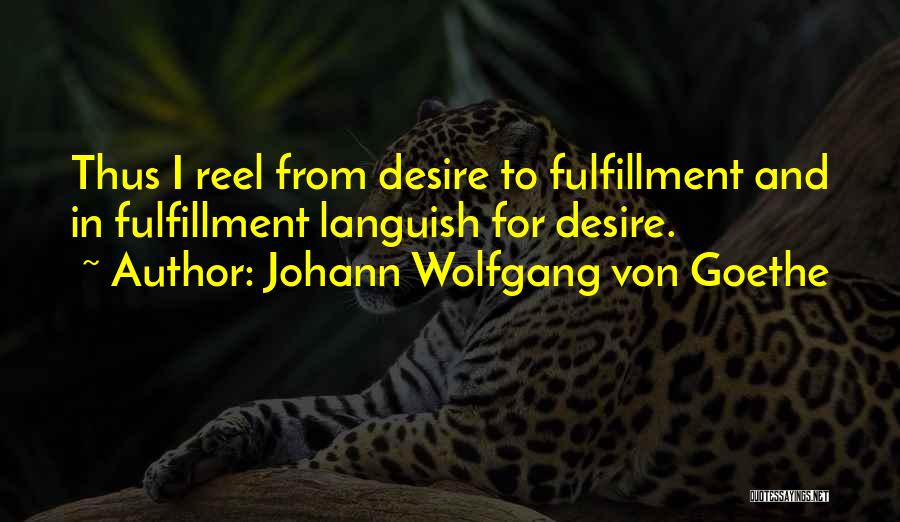 Johann Wolfgang Von Goethe Quotes: Thus I Reel From Desire To Fulfillment And In Fulfillment Languish For Desire.