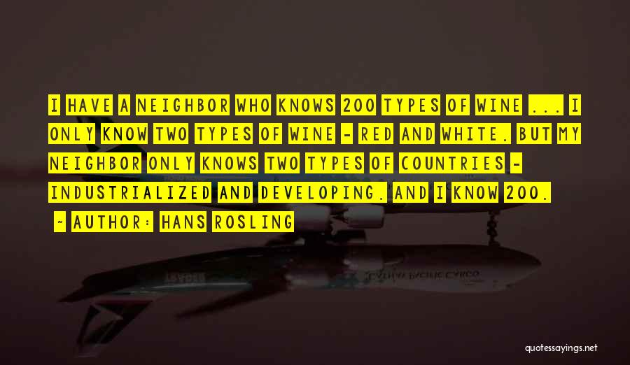 Hans Rosling Quotes: I Have A Neighbor Who Knows 200 Types Of Wine ... I Only Know Two Types Of Wine - Red