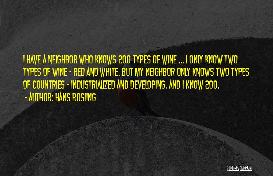 Hans Rosling Quotes: I Have A Neighbor Who Knows 200 Types Of Wine ... I Only Know Two Types Of Wine - Red