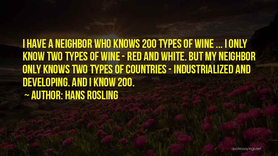 Hans Rosling Quotes: I Have A Neighbor Who Knows 200 Types Of Wine ... I Only Know Two Types Of Wine - Red