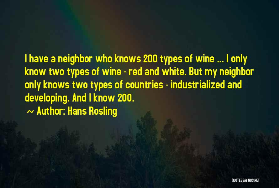Hans Rosling Quotes: I Have A Neighbor Who Knows 200 Types Of Wine ... I Only Know Two Types Of Wine - Red