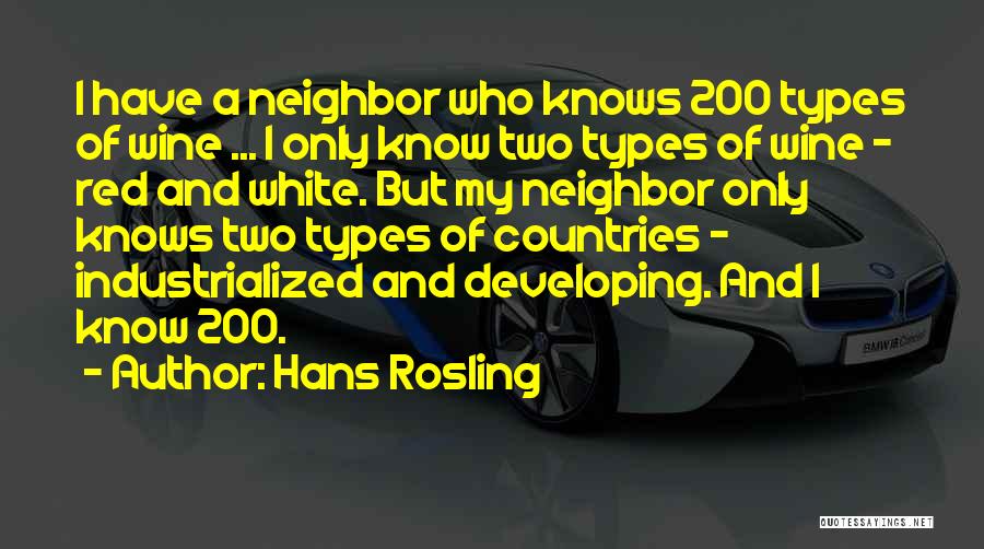 Hans Rosling Quotes: I Have A Neighbor Who Knows 200 Types Of Wine ... I Only Know Two Types Of Wine - Red