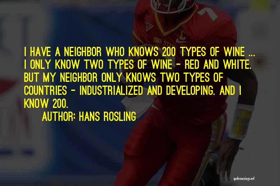 Hans Rosling Quotes: I Have A Neighbor Who Knows 200 Types Of Wine ... I Only Know Two Types Of Wine - Red