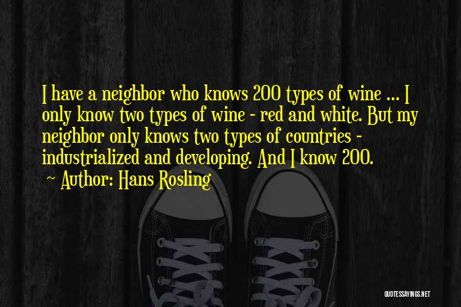 Hans Rosling Quotes: I Have A Neighbor Who Knows 200 Types Of Wine ... I Only Know Two Types Of Wine - Red