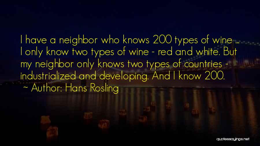 Hans Rosling Quotes: I Have A Neighbor Who Knows 200 Types Of Wine ... I Only Know Two Types Of Wine - Red