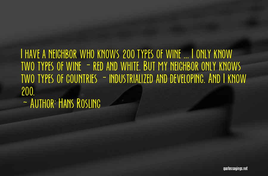 Hans Rosling Quotes: I Have A Neighbor Who Knows 200 Types Of Wine ... I Only Know Two Types Of Wine - Red