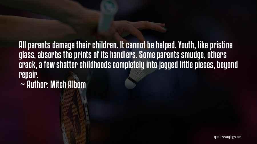 Mitch Albom Quotes: All Parents Damage Their Children. It Cannot Be Helped. Youth, Like Pristine Glass, Absorbs The Prints Of Its Handlers. Some