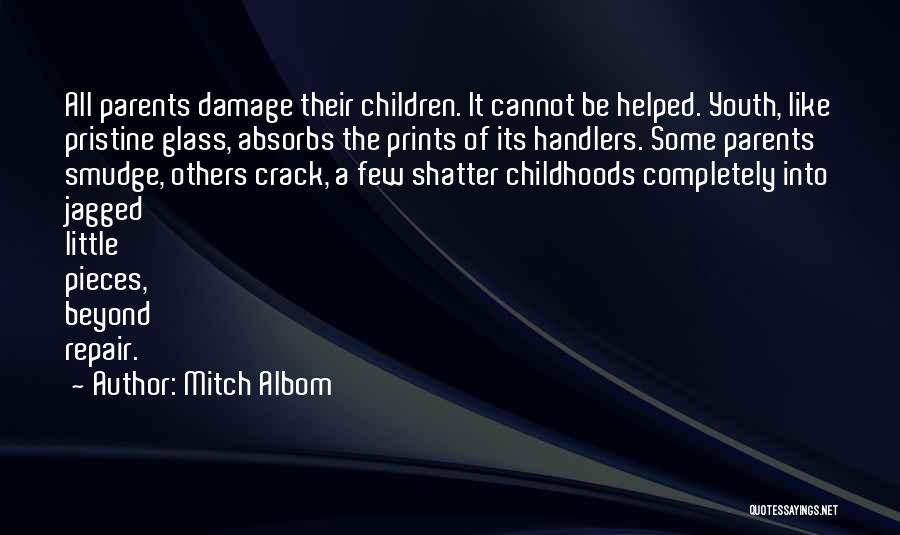 Mitch Albom Quotes: All Parents Damage Their Children. It Cannot Be Helped. Youth, Like Pristine Glass, Absorbs The Prints Of Its Handlers. Some