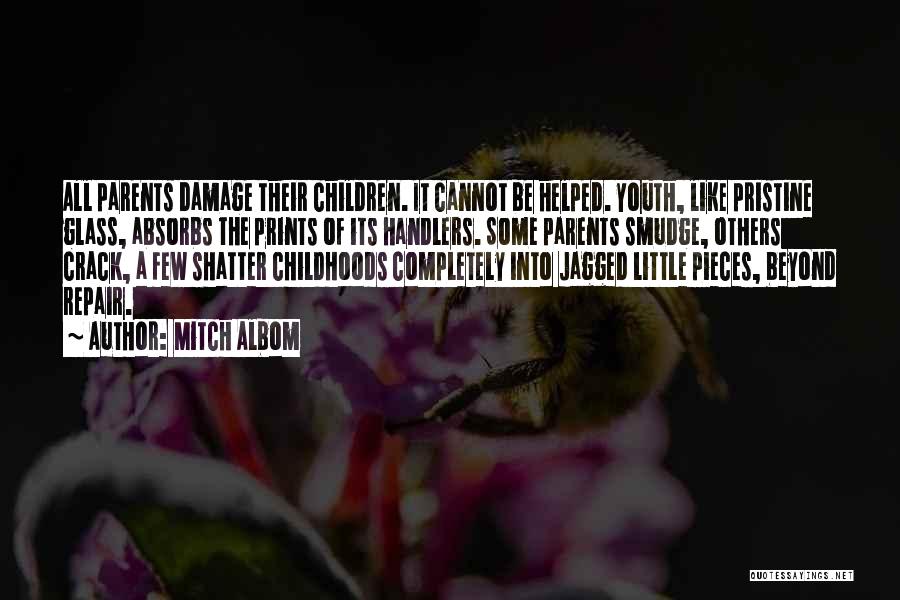 Mitch Albom Quotes: All Parents Damage Their Children. It Cannot Be Helped. Youth, Like Pristine Glass, Absorbs The Prints Of Its Handlers. Some