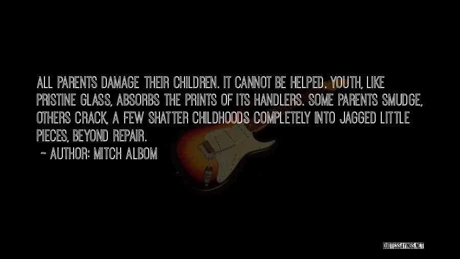 Mitch Albom Quotes: All Parents Damage Their Children. It Cannot Be Helped. Youth, Like Pristine Glass, Absorbs The Prints Of Its Handlers. Some