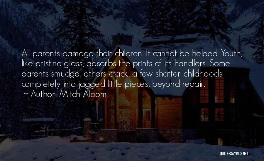 Mitch Albom Quotes: All Parents Damage Their Children. It Cannot Be Helped. Youth, Like Pristine Glass, Absorbs The Prints Of Its Handlers. Some