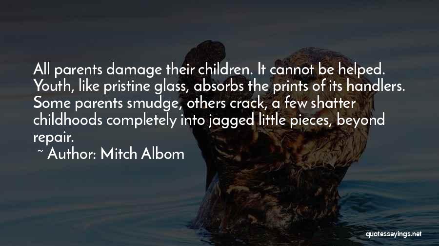 Mitch Albom Quotes: All Parents Damage Their Children. It Cannot Be Helped. Youth, Like Pristine Glass, Absorbs The Prints Of Its Handlers. Some