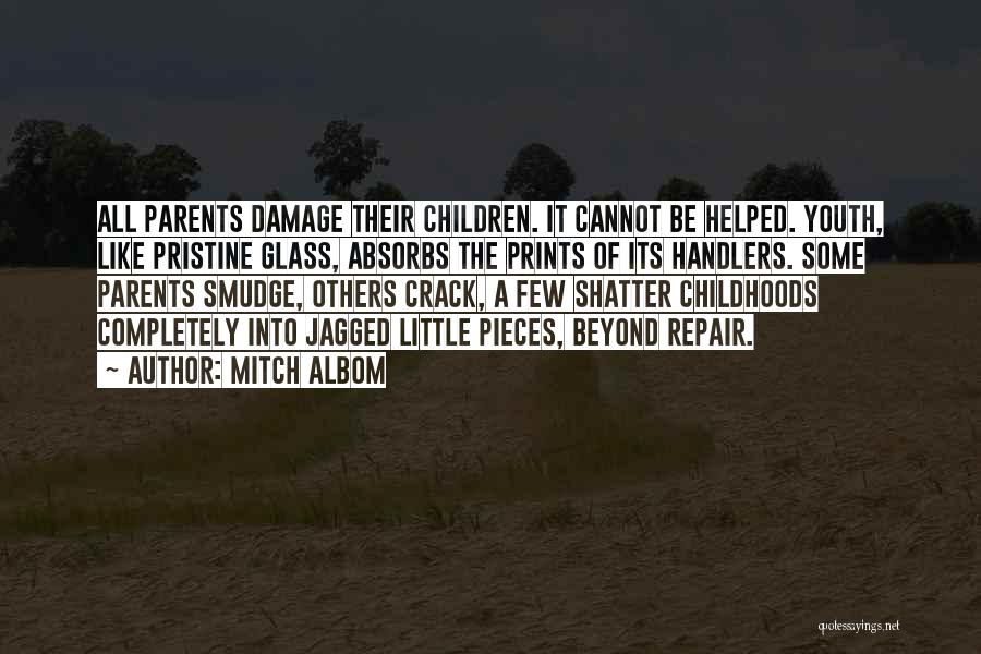 Mitch Albom Quotes: All Parents Damage Their Children. It Cannot Be Helped. Youth, Like Pristine Glass, Absorbs The Prints Of Its Handlers. Some