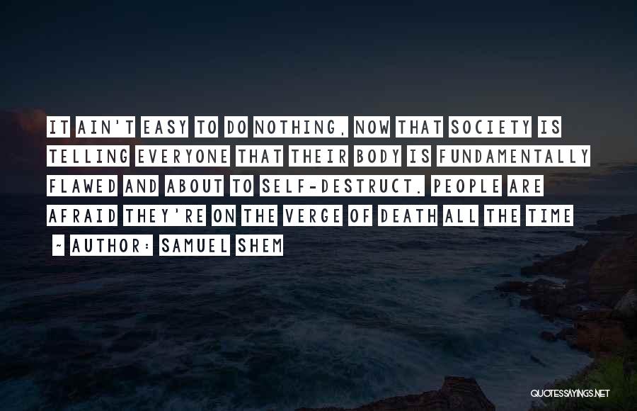 Samuel Shem Quotes: It Ain't Easy To Do Nothing, Now That Society Is Telling Everyone That Their Body Is Fundamentally Flawed And About