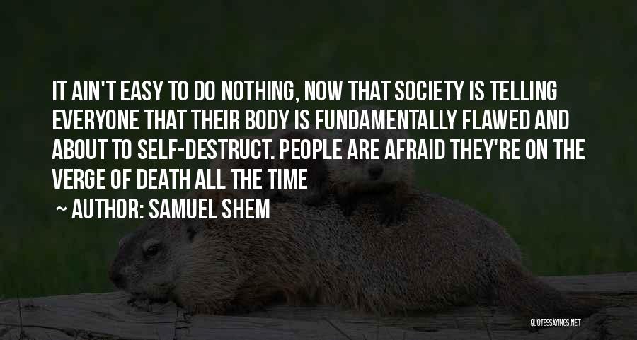 Samuel Shem Quotes: It Ain't Easy To Do Nothing, Now That Society Is Telling Everyone That Their Body Is Fundamentally Flawed And About