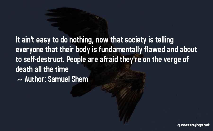 Samuel Shem Quotes: It Ain't Easy To Do Nothing, Now That Society Is Telling Everyone That Their Body Is Fundamentally Flawed And About