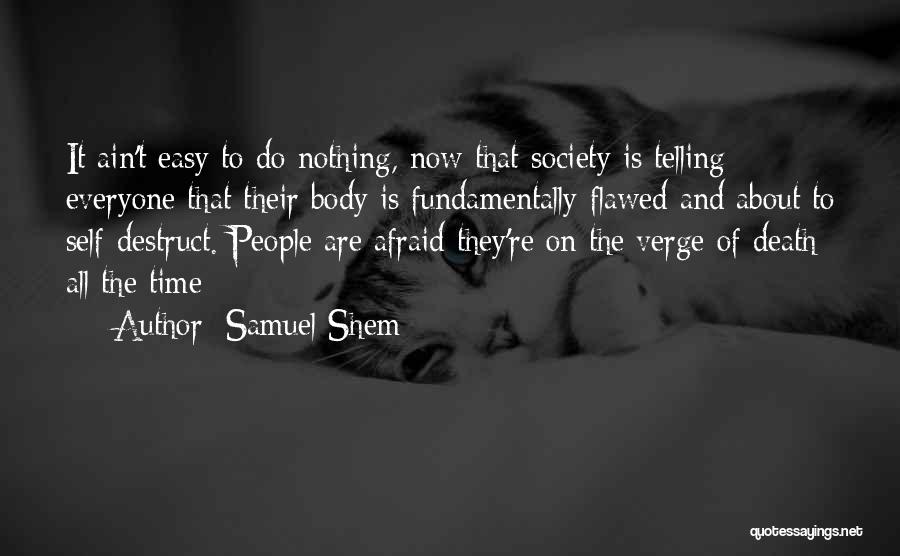 Samuel Shem Quotes: It Ain't Easy To Do Nothing, Now That Society Is Telling Everyone That Their Body Is Fundamentally Flawed And About