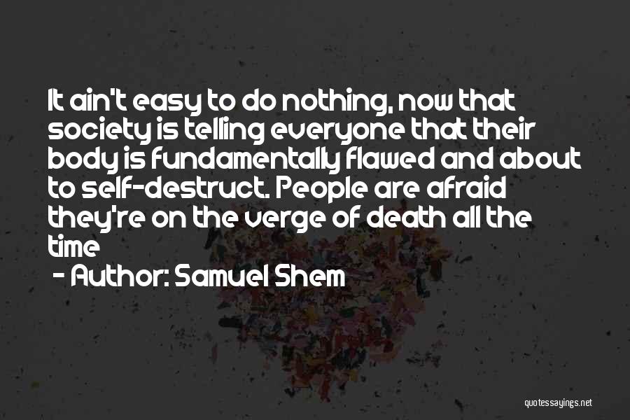 Samuel Shem Quotes: It Ain't Easy To Do Nothing, Now That Society Is Telling Everyone That Their Body Is Fundamentally Flawed And About