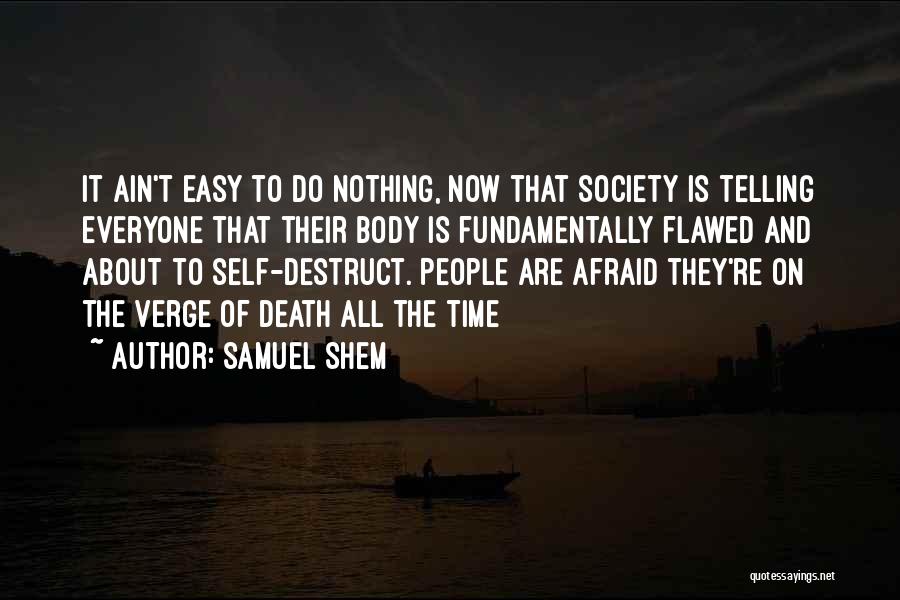 Samuel Shem Quotes: It Ain't Easy To Do Nothing, Now That Society Is Telling Everyone That Their Body Is Fundamentally Flawed And About