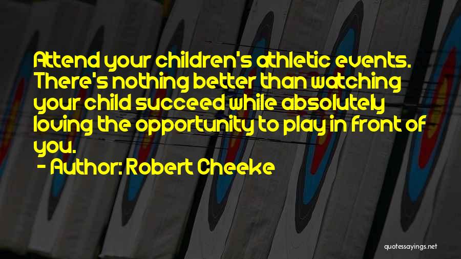 Robert Cheeke Quotes: Attend Your Children's Athletic Events. There's Nothing Better Than Watching Your Child Succeed While Absolutely Loving The Opportunity To Play