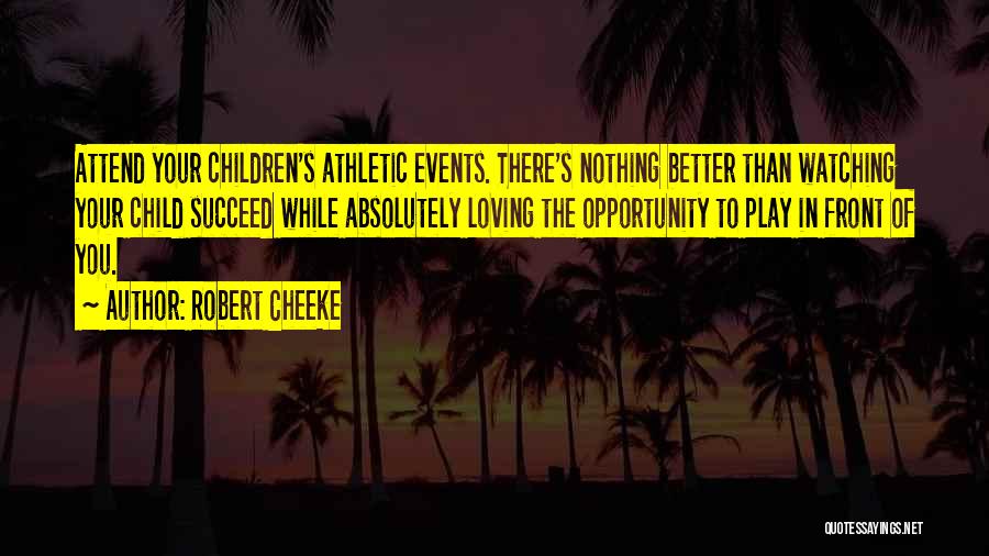 Robert Cheeke Quotes: Attend Your Children's Athletic Events. There's Nothing Better Than Watching Your Child Succeed While Absolutely Loving The Opportunity To Play