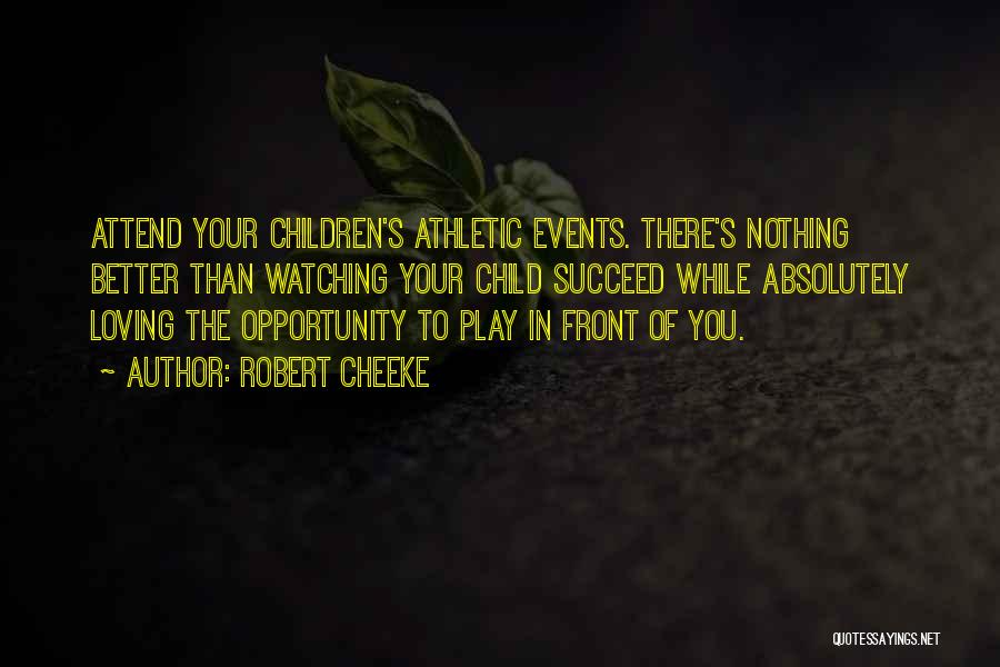 Robert Cheeke Quotes: Attend Your Children's Athletic Events. There's Nothing Better Than Watching Your Child Succeed While Absolutely Loving The Opportunity To Play