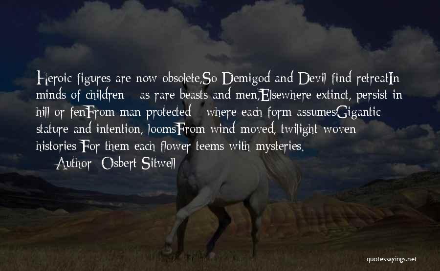 Osbert Sitwell Quotes: Heroic Figures Are Now Obsolete,so Demigod And Devil Find Retreatin Minds Of Children - As Rare Beasts And Men,elsewhere Extinct,