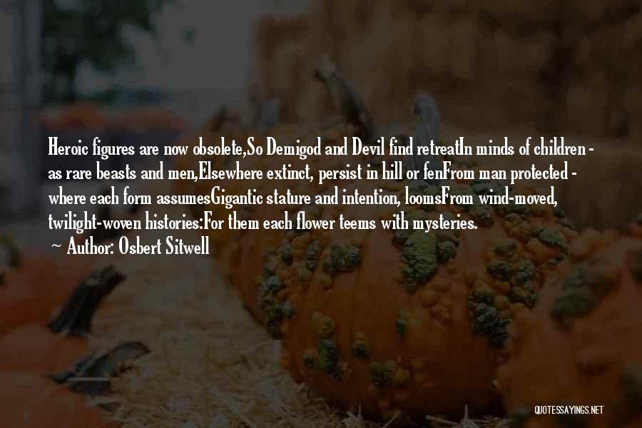 Osbert Sitwell Quotes: Heroic Figures Are Now Obsolete,so Demigod And Devil Find Retreatin Minds Of Children - As Rare Beasts And Men,elsewhere Extinct,