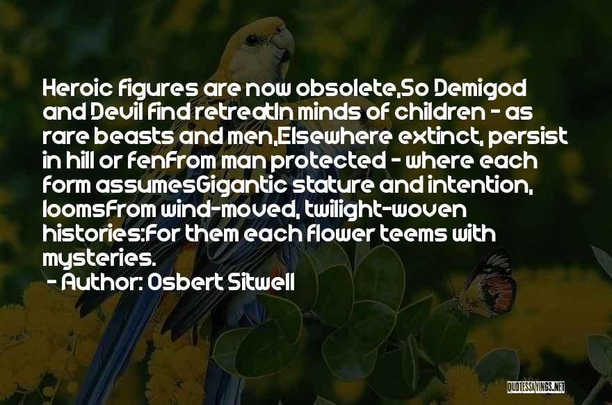 Osbert Sitwell Quotes: Heroic Figures Are Now Obsolete,so Demigod And Devil Find Retreatin Minds Of Children - As Rare Beasts And Men,elsewhere Extinct,