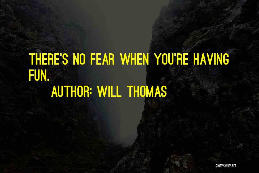 Will Thomas Quotes: There's No Fear When You're Having Fun.