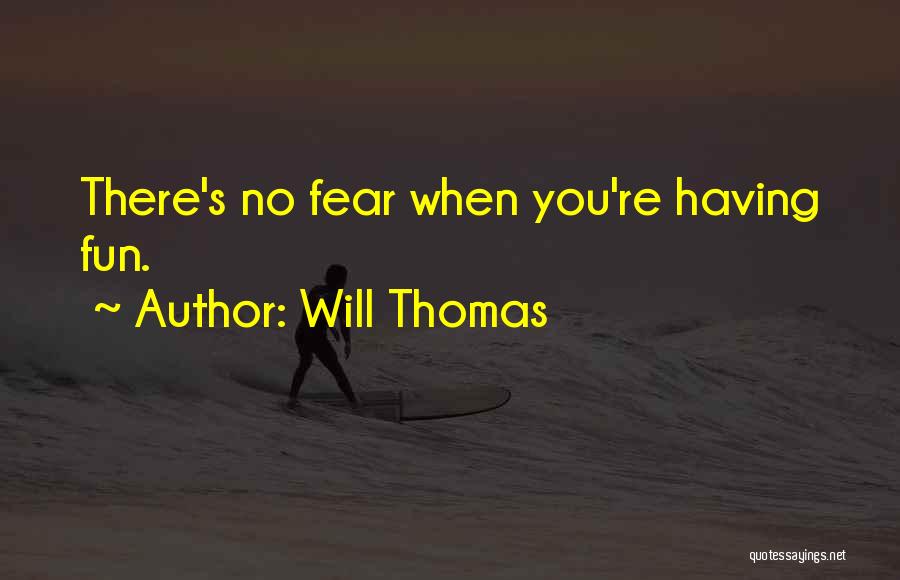 Will Thomas Quotes: There's No Fear When You're Having Fun.