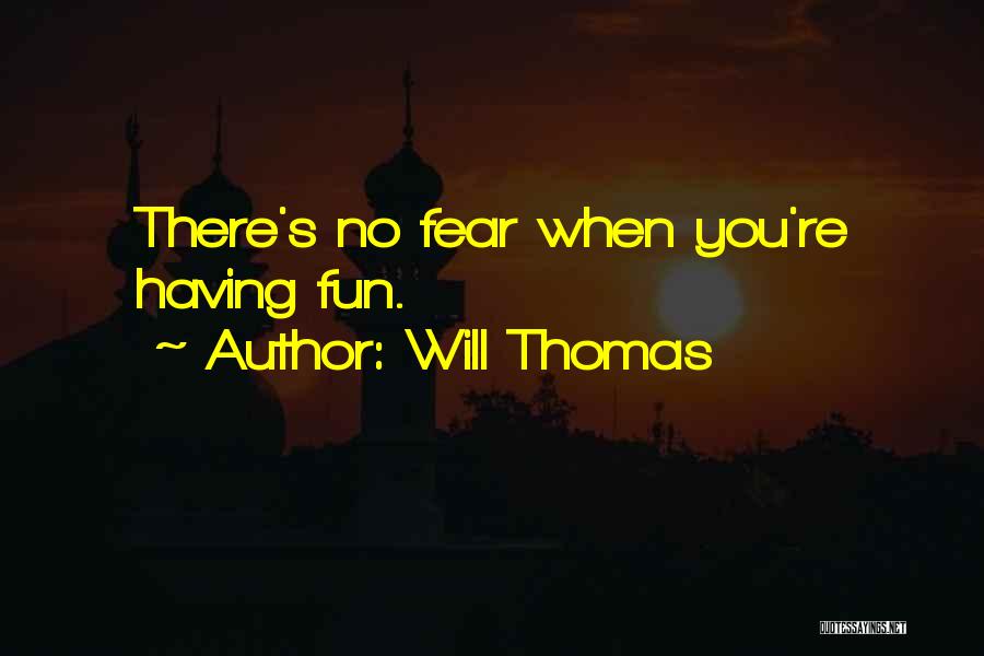 Will Thomas Quotes: There's No Fear When You're Having Fun.