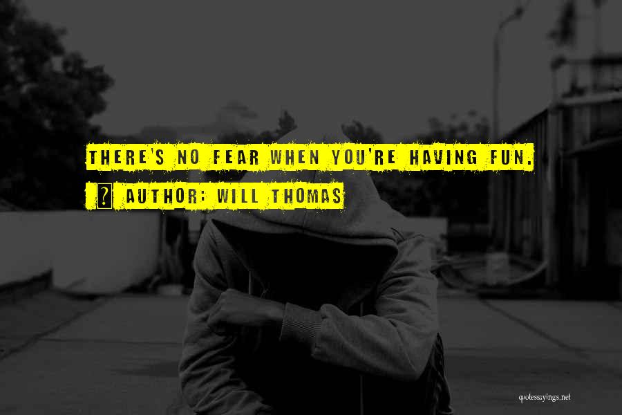Will Thomas Quotes: There's No Fear When You're Having Fun.