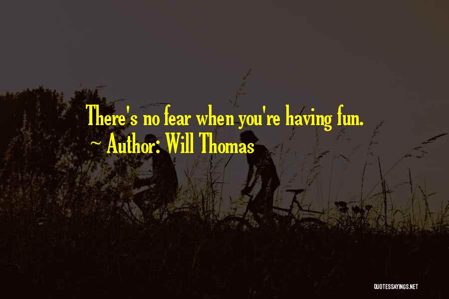 Will Thomas Quotes: There's No Fear When You're Having Fun.