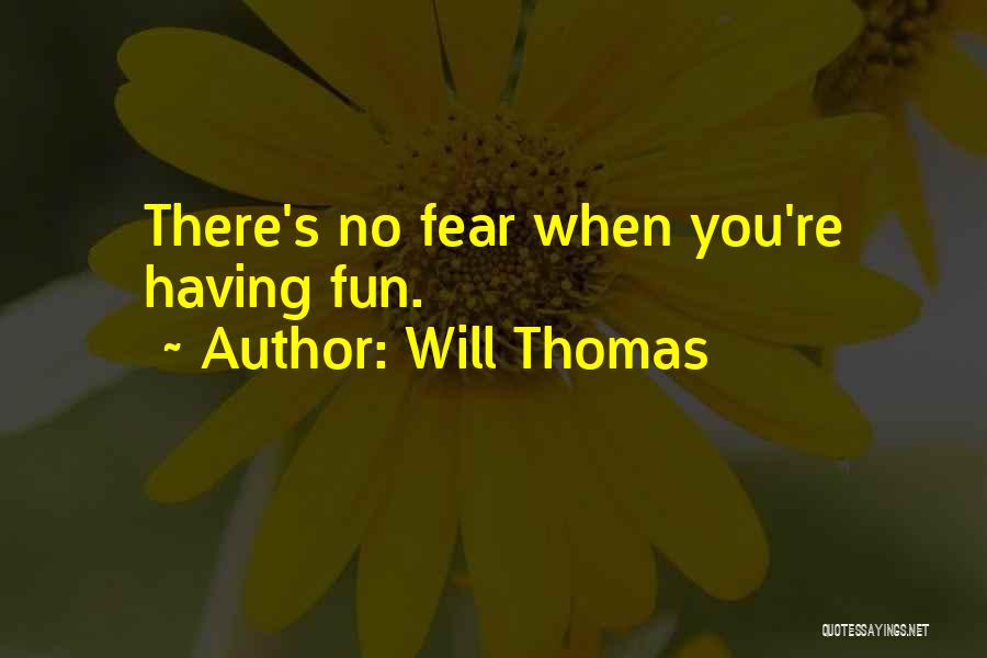 Will Thomas Quotes: There's No Fear When You're Having Fun.