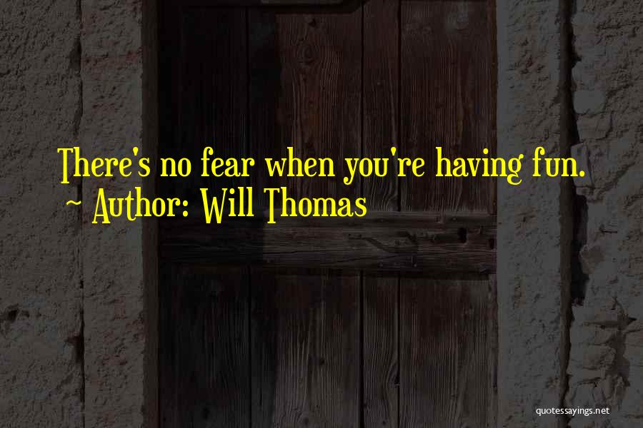 Will Thomas Quotes: There's No Fear When You're Having Fun.