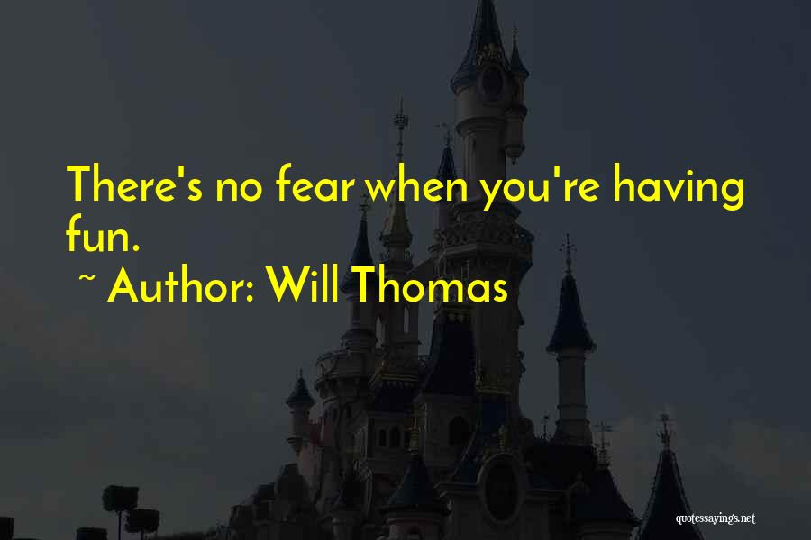Will Thomas Quotes: There's No Fear When You're Having Fun.