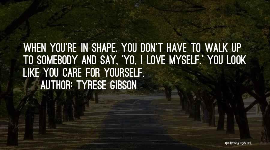 Tyrese Gibson Quotes: When You're In Shape, You Don't Have To Walk Up To Somebody And Say, 'yo, I Love Myself.' You Look