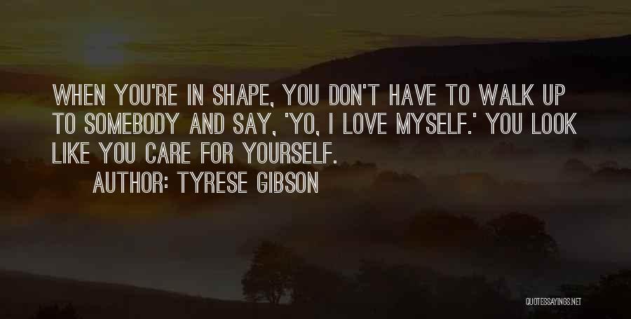 Tyrese Gibson Quotes: When You're In Shape, You Don't Have To Walk Up To Somebody And Say, 'yo, I Love Myself.' You Look