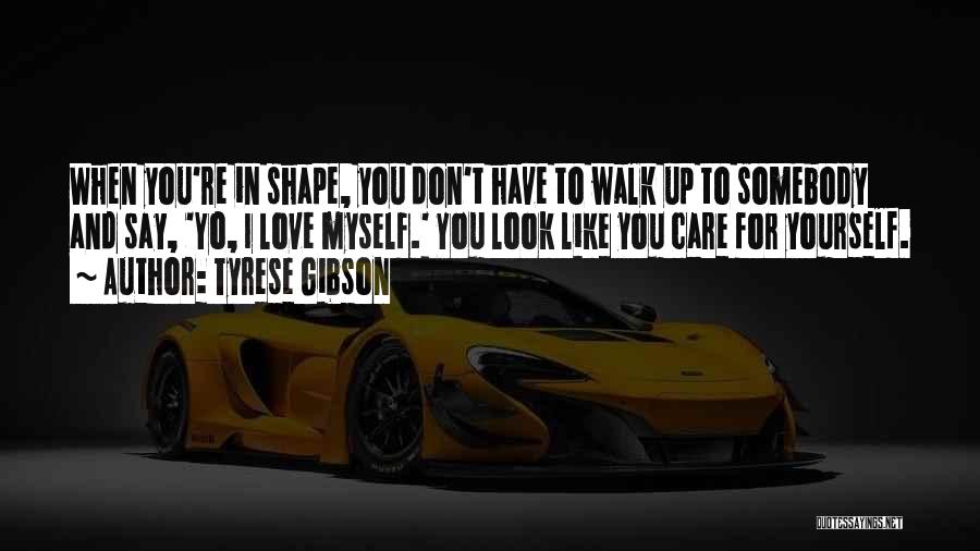 Tyrese Gibson Quotes: When You're In Shape, You Don't Have To Walk Up To Somebody And Say, 'yo, I Love Myself.' You Look