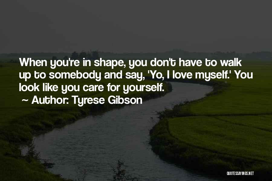 Tyrese Gibson Quotes: When You're In Shape, You Don't Have To Walk Up To Somebody And Say, 'yo, I Love Myself.' You Look