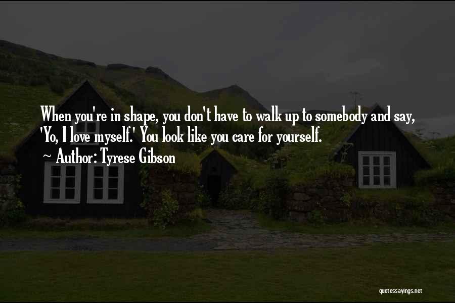 Tyrese Gibson Quotes: When You're In Shape, You Don't Have To Walk Up To Somebody And Say, 'yo, I Love Myself.' You Look