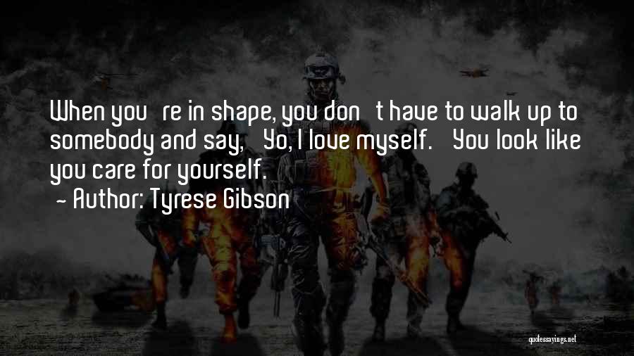 Tyrese Gibson Quotes: When You're In Shape, You Don't Have To Walk Up To Somebody And Say, 'yo, I Love Myself.' You Look