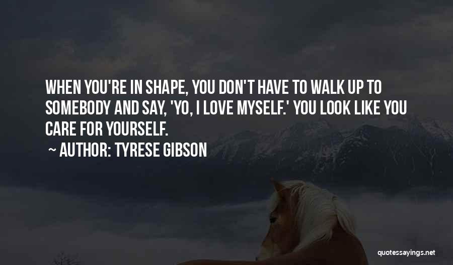Tyrese Gibson Quotes: When You're In Shape, You Don't Have To Walk Up To Somebody And Say, 'yo, I Love Myself.' You Look