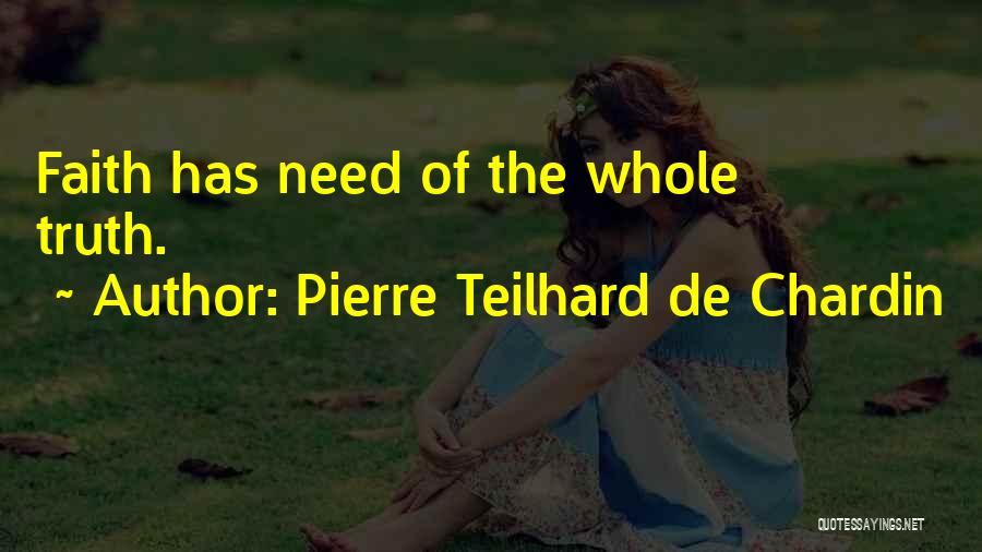 Pierre Teilhard De Chardin Quotes: Faith Has Need Of The Whole Truth.