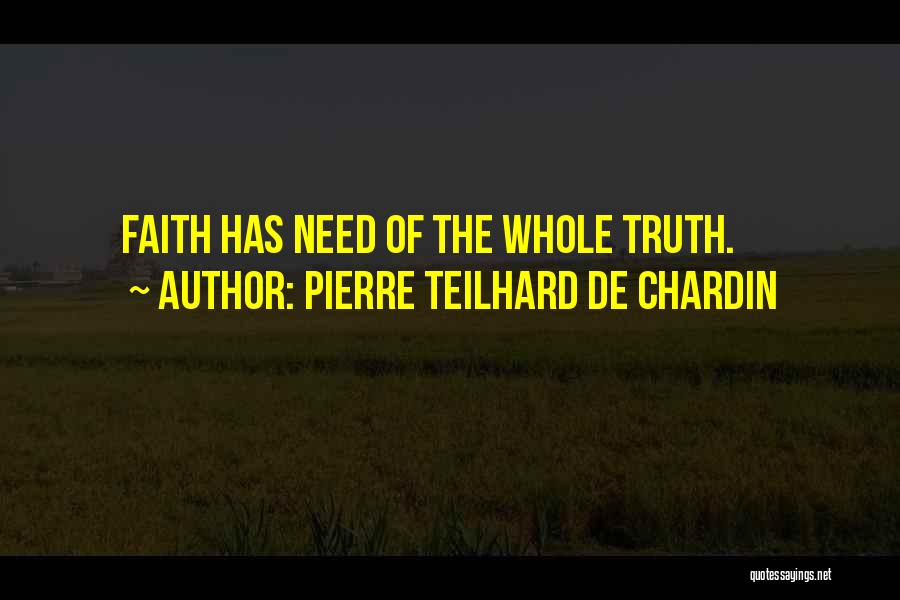 Pierre Teilhard De Chardin Quotes: Faith Has Need Of The Whole Truth.